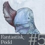 Fantastisk Podd #5