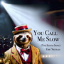 You Call Me Slow (The Sloth Song)