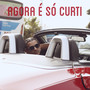 Agora É Só Curti (Explicit)