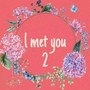 I met you