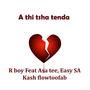 A thi tsha tenda (feat. Asa tee, Eazy SA & Kashflowtoofab) [Explicit]