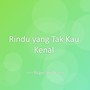 Rindu yang Tak Kau Kenal