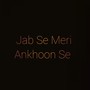 Jab Se Meri Ankhoon Se