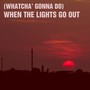 (Whatcha' Gonna Do) When the Lights Go Out