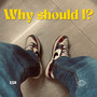 Why Should I? (Explicit)