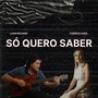 Só Quero Saber (Explicit)