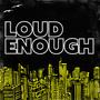 Loud Enough