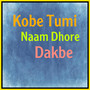 Kobe Tumi Naam Dhore Dakbe