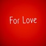 For Love