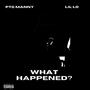 WHAT HAPPENED? (feat. Lil’Lo & PTG Manny) [Explicit]