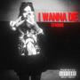 I WANNA DIE (Explicit)