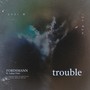 Trouble