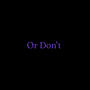 Or Don't (Explicit)