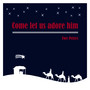 Come Let Us Adore Him