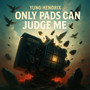 Only Pads Can Judge Me