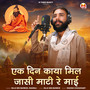 Ek Din Kaya Mil Jasi Mati Re mai