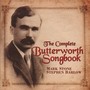 Butterworth, G.: 6 Songs from A Shropshire Lad / 11 Folk Songs from Sussex / Love Blows As The Wind Blows (The Complete Songbook) [Stone, Barlow]