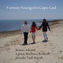 Forever Young on Cape Cod ( Featuring Tedi Marsh Lyrics by Barbara Brilliant )