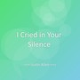 I Cried in Your Silence