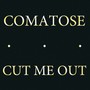 Comatose / Cut Me Out
