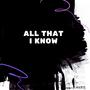 ALL THAT I KNOW