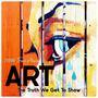 ART (The Truth We Get To Show)