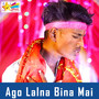 Ago Lalna Bina Mai