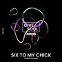 Six To My Chick