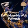 Don't Make Me Wait / Format It