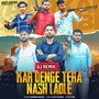 KAR DENGE TERA NASH LADLE (DJ REMIX) [Explicit]