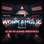 WONKAHOLIC (LIU KANG Remix)