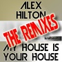 ALEX HILTON - My House Is Your House REMIXES