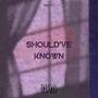 Should've Known (Explicit)