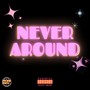 Never Around (Explicit)