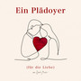 Ein Plädoyer (für die Liebe)