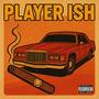 PLAYER ISH (Explicit)