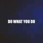 Do What You Do