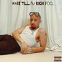 WAIT TILL IM RICH FOO. (Explicit)