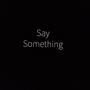 Say Something