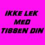 Ikke lek med tissen din (Explicit)