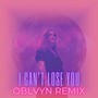 I Can't Lose You (Oblvyn Remix)