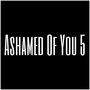 Ashamed Of You 5