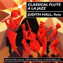 HALL, Judith: Classical Flute a la Jazz