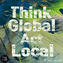 Think Global Act Local