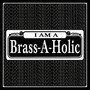 I Am a Brass-a-Holic