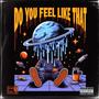 Do you feel like that? (Explicit)