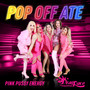 Pop Off Ate (Pink Pussy Energy Version)