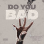 Do You Bad (Explicit)