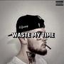 Waste My Time (Explicit)