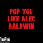 Pop You Like Alec Baldwin (Explicit)